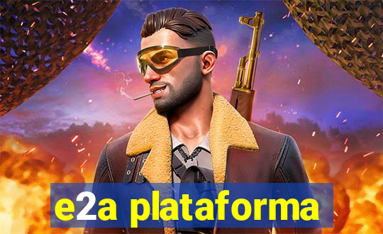 e2a plataforma